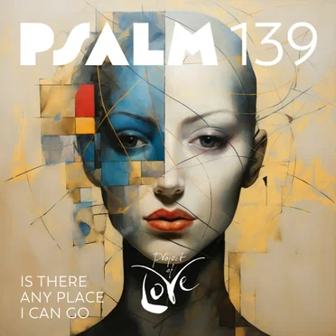 Psalm 139 - Is There Any Place I Can Go