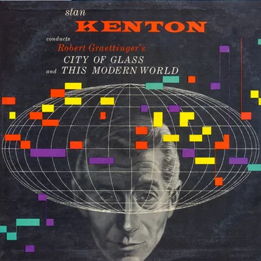 Stan Kenton Conducts Robert Graettinger’s City of Glass and This Modern World