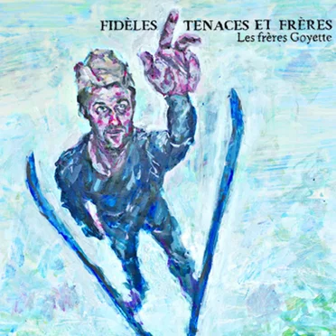 Fidèles, Tenaces et Frères by Les Frères Goyette - album cover