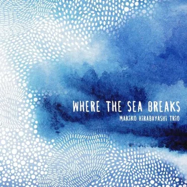 Where the Sea Breaks by Makiko Hirabayashi Trio - album cover