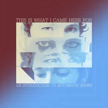 This Is What I Came Here For - An Introduction To Automatic Shoes by Automatic Shoes - album cover