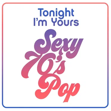 Tonight I’m Yours: Sexy 70’s Pop by Various Artists - album cover