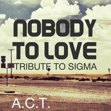 Nobody to Love (Tribute to Sigma) by A.C.T. - album cover