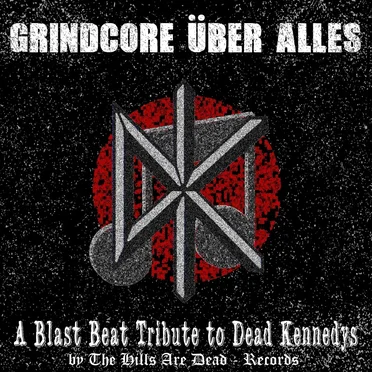 Grindcore Über Alles: A Blast Beat Tribute to Dead Kennedys by The Hills Are Dead – Records - album cover