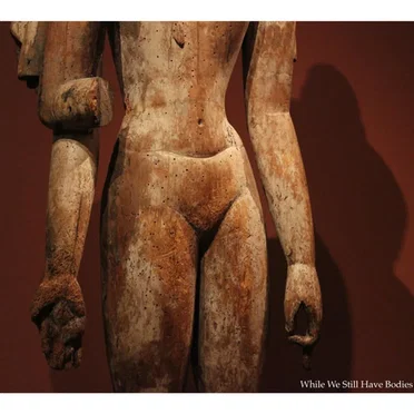 While We Still Have Bodies