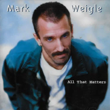 All That Matters by Mark Weigle - album cover