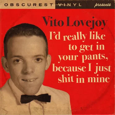 I’d Really Like to Get in Your Pants, Because I Just Shit in Mine