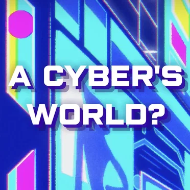 A CYBER’S WORLD?