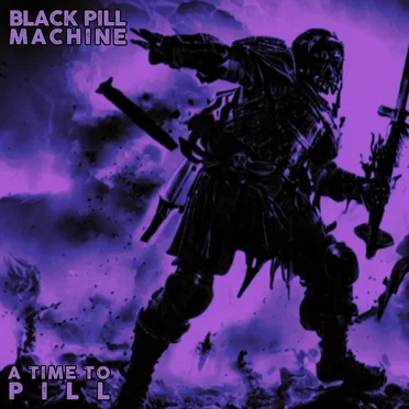 A Time to Pill by Black Pill Machine - album cover