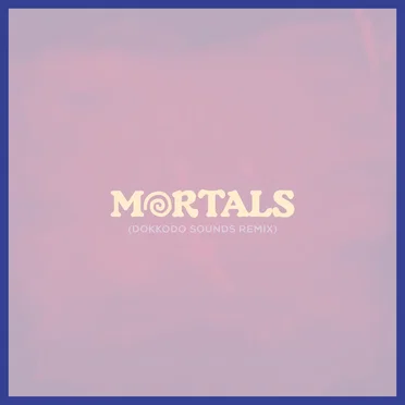 Mortals (Dokkodo Sounds Remix)
