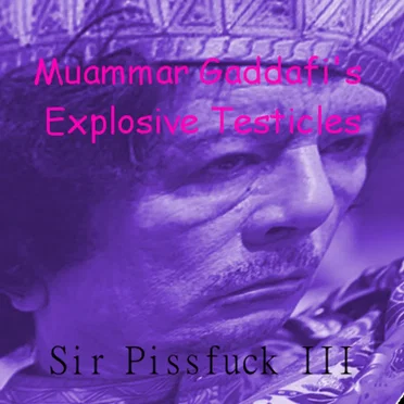 Muammar Gaddafi's Explosive Testicles by Sir Pissfuck III - album cover