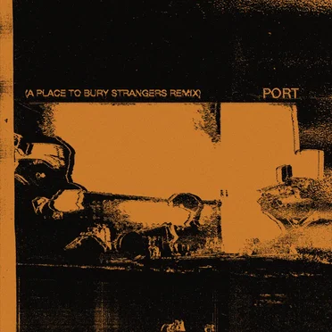 Port (A Place to Bury Strangers remix)