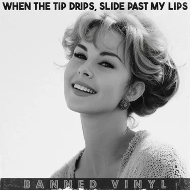 When the Tip Drips, Slide Past My Lips
