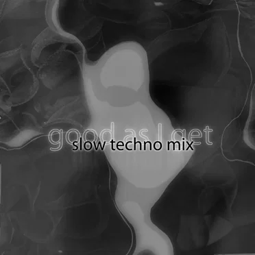 Good as I Get (slow techno mix)