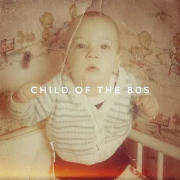 Child of the 80s
