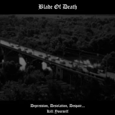 Depression, Desolation, Despair... Kill Yourself by Blade Of Death - album cover