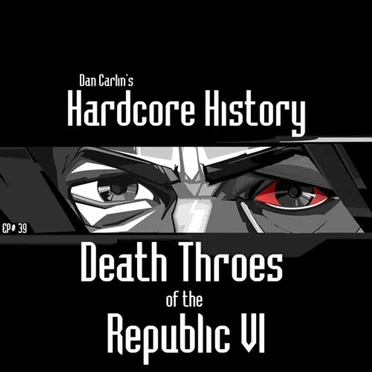 Dan Carlin's Hardcore History #39, “Death Throes of the Republic VI” by Dan Carlin - album cover