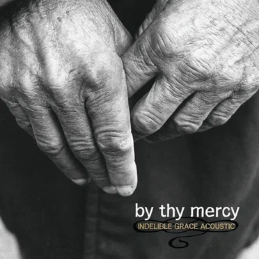 By Thy Mercy: Indelible Grace Acoustic