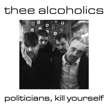 Politicians, Kill Yourself by Thee Alcoholics - album cover