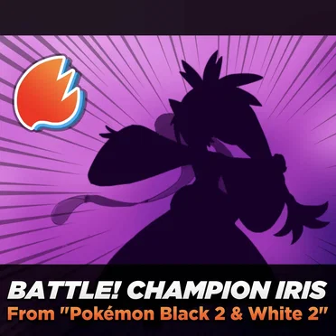 Battle! Champion Iris (From “Pokémon Black 2 & White 2”) [Arrangement]