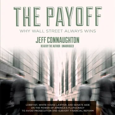 The Payoff: Why Wall Street Always Wins by Jeff Connaughton - album cover