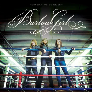 How Can We Be Silent by BarlowGirl - album cover