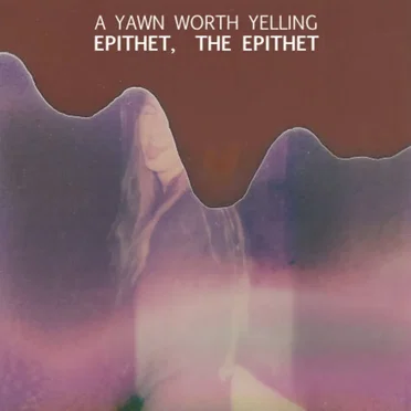 Epithet, the Epithet by A Yawn Worth Yelling - album cover