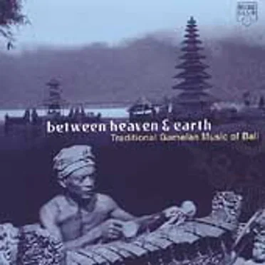 Between Heaven and Earth: Traditional Gamelan Music of Bali by Various Artists - album cover