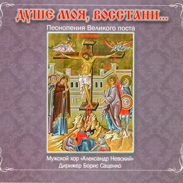 Душе моя, восстани… (песнопения Великого поста) by Мужской хор «Александр Невский» - album cover