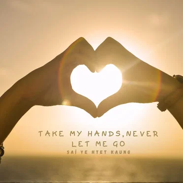 Take my Hands , Never Let me Go