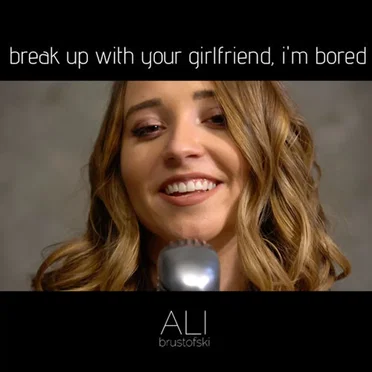 break up with your girlfriend, I’m bored