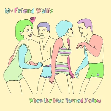 When The Blue Turned Yellow by My Friend Wallis - album cover