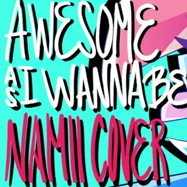 Awesome As I Wanna Be - [NAMII Cover]