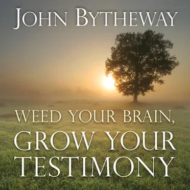 Weed Your Brain, Grow Your Testimony by John Bytheway - album cover