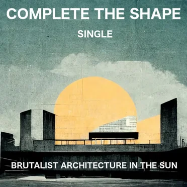 Complete the Shape by Brutalist Architecture in the Sun - album cover