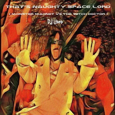 That’s Naughty Space Lord (Monster Magnet vs. The Witch Doctor)