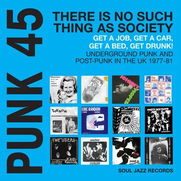 Soul Jazz Records presents PUNK 45: There's No Such Thing As Society - Get A Job, Get A Car, Get A Bed, Get Drunk! Undergeround Punk in the UK 1977-81 by Various Artists - album cover