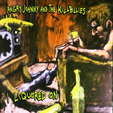 I Liquored On by Angry Johnny and the Killbillies - album cover