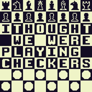 I Thought We Were Playing Checkers