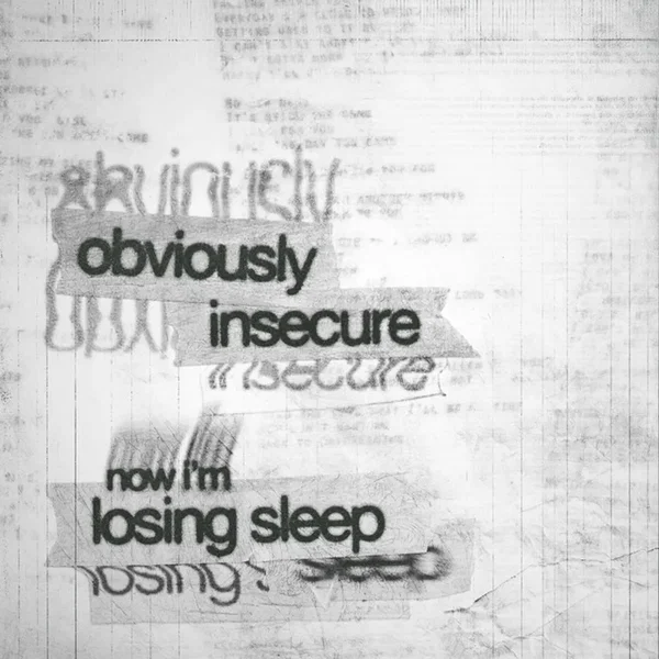 obviously insecure now i'm losing sleep