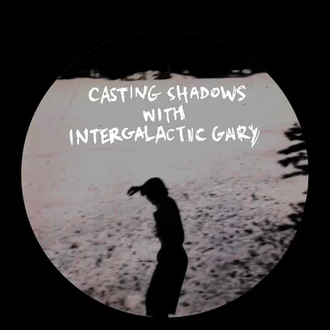 Casting Shadows with Intergalactic Gary