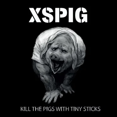 Kill The Pigs With Tiny Sticks by XSPIG - album cover