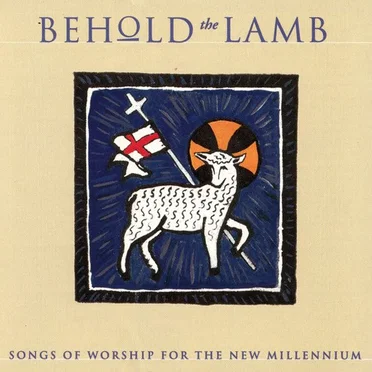 Behold the Lamb: Songs of Worship for the New Millennium