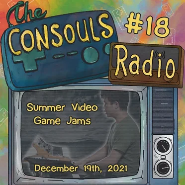 Consouls Radio #18: Summer Video Game Jams