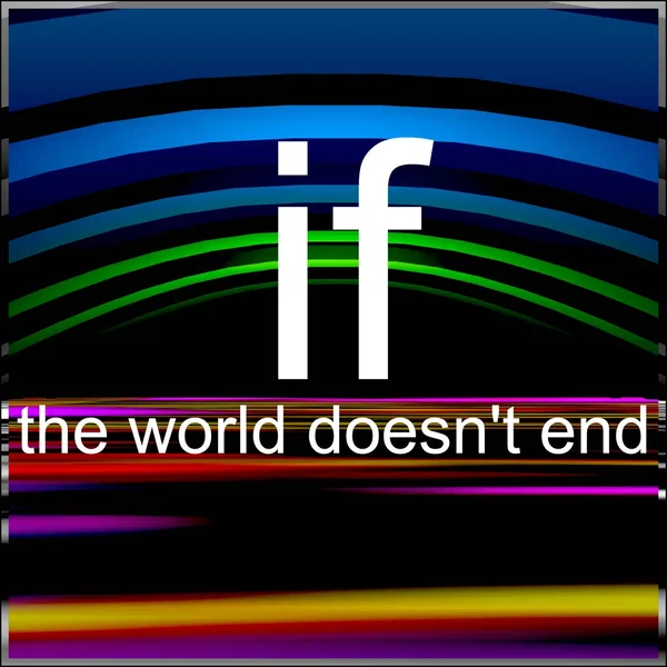 if the world doesn’t end