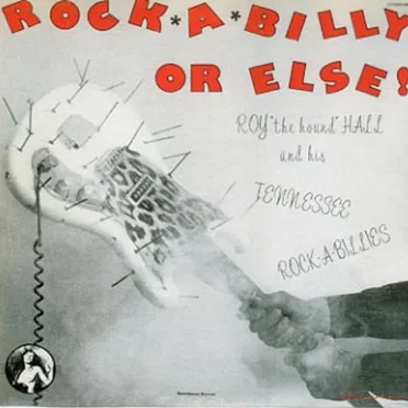 Rock A Billy Or Else! by Roy 'The Hound' Hall and His Tennesse Rock-A-Billies - album cover