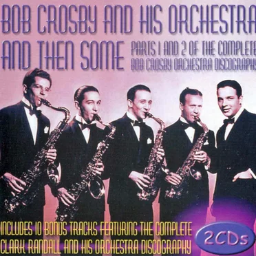 And Then Some: Parts 1 and 2 of the Complete Bob Crosby Orchestra Discography