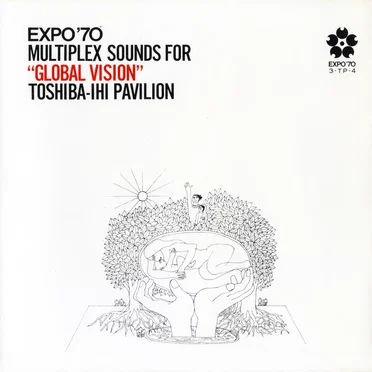 EXPO ’70: MULTIPLEX SOUNDS FOR “GLOBAL VISION” TOSHIBA‐IHI PAVILION by Various Artists - album cover