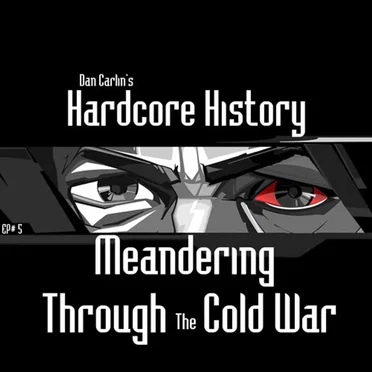 Dan Carlin's Hardcore History #5, “Meandering Through the Cold War” by Dan Carlin - album cover