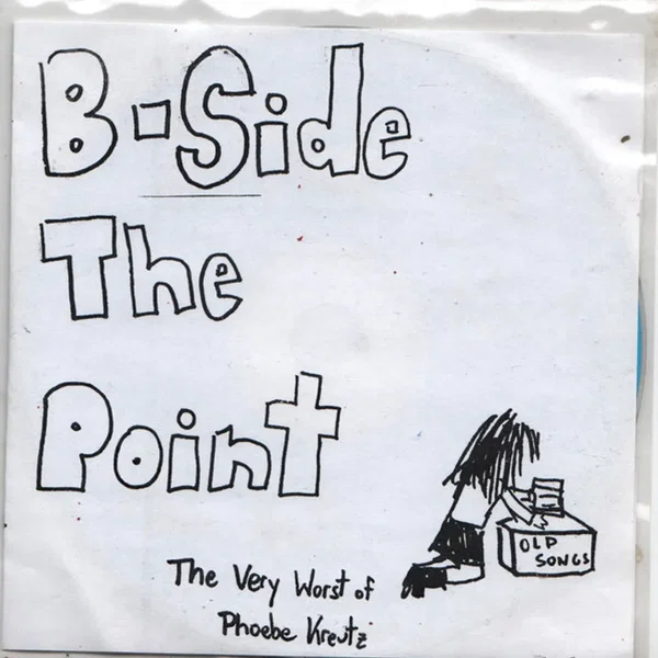 B-Side The Point - The Very Worst Of Phoebe Kreutz